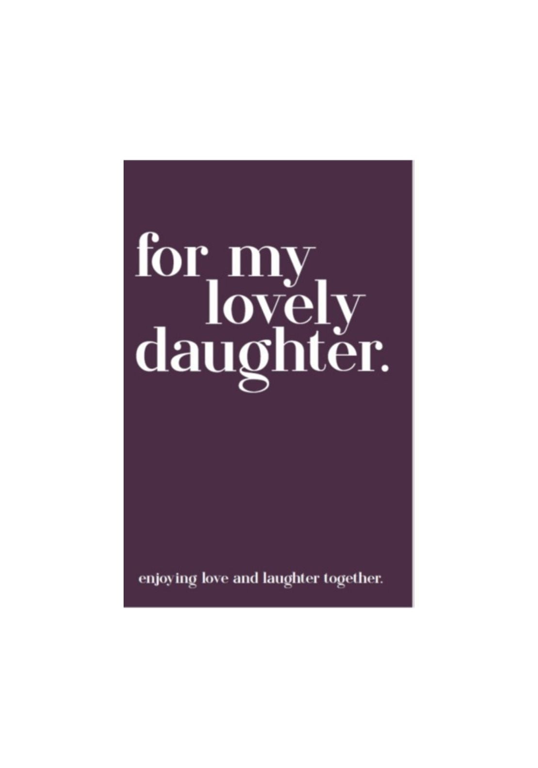 All Sorted Quotables For My Lovely Daughter 1 Shaws Department Stores